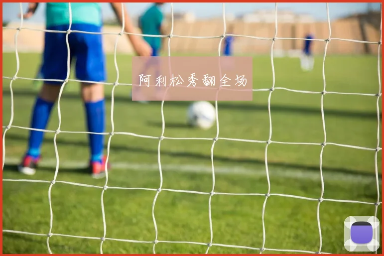 阿利松秀翻全场