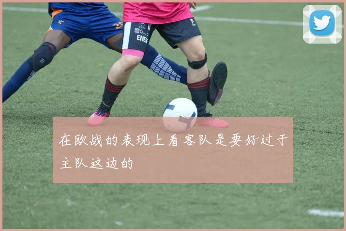 在欧战的表现上看客队是要好过于主队这边的