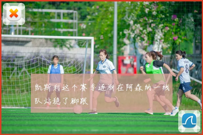 凯斯利这个赛季逐渐在阿森纳一线队站稳了脚跟