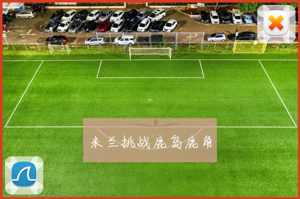 米兰挑战鹿岛鹿角