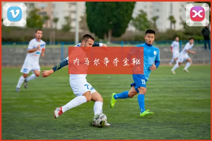 内马尔争夺金靴