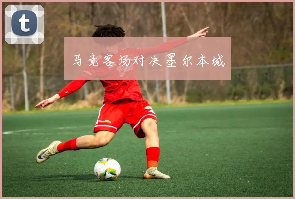 马竞客场对决墨尔本城