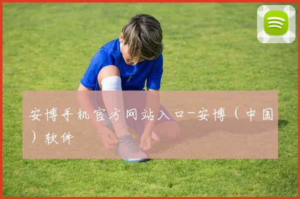 安博手机官方网站入口-安博（中国）软件