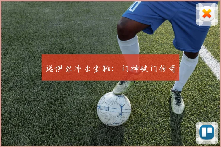 诺伊尔冲击金靴：门神破门传奇