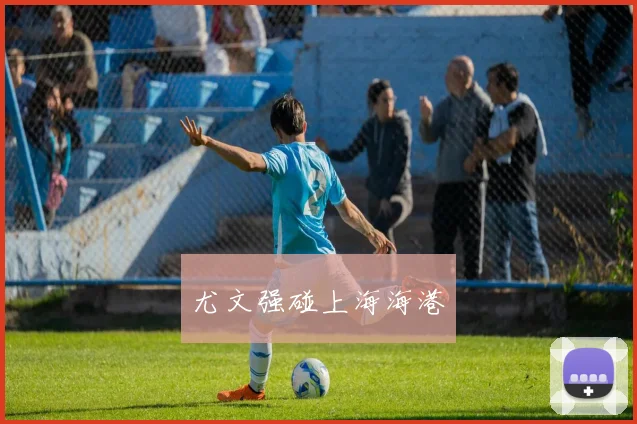 尤文强碰上海海港