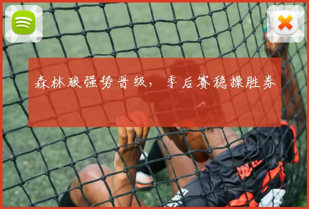 森林狼强势晋级，季后赛稳操胜券