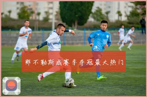 那不勒斯成赛季夺冠最大热门