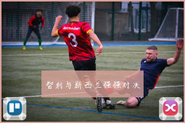 智利与新西兰强强对决