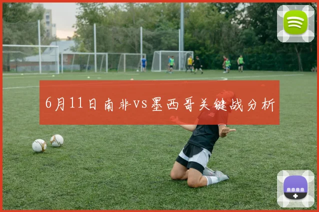 6月11日南非vs墨西哥关键战分析