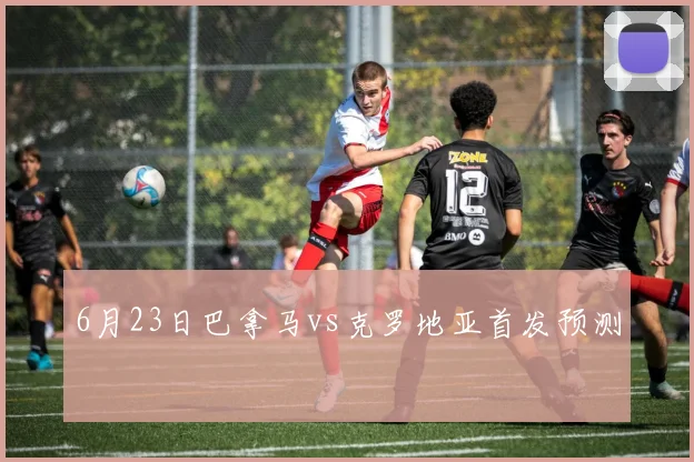 6月23日巴拿马vs克罗地亚首发预测