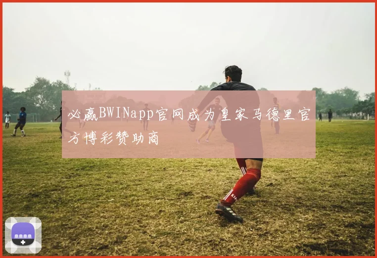 必赢BWINapp官网成为皇家马德里官方博彩赞助商