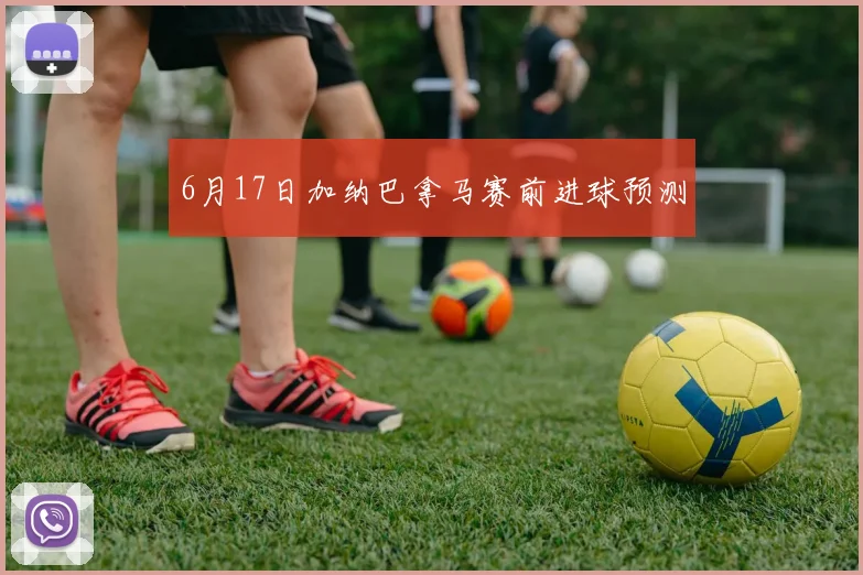 6月17日加纳巴拿马赛前进球预测