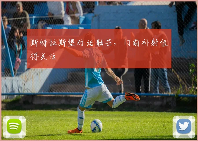 斯特拉斯堡对话勒芒，门前补射值得关注