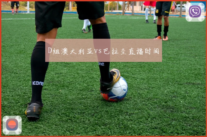D组澳大利亚vs巴拉圭直播时间
