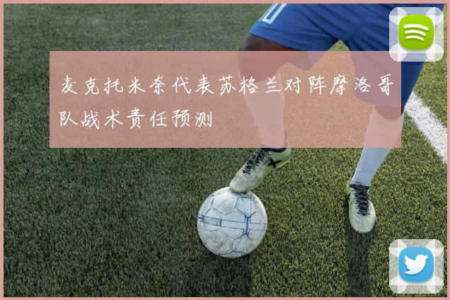 麦克托米奈代表苏格兰对阵摩洛哥队战术责任预测
