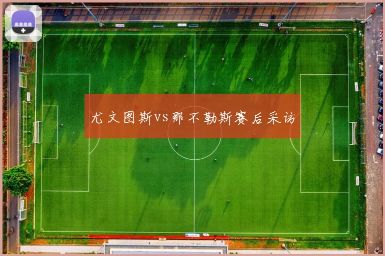 尤文图斯vs那不勒斯赛后采访