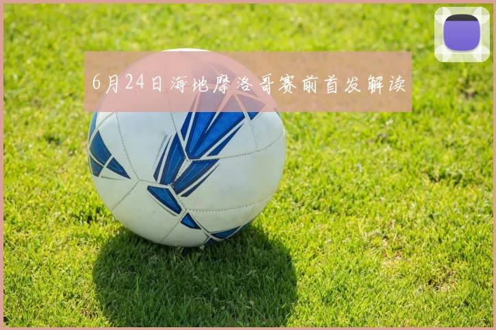 6月24日海地摩洛哥赛前首发解读
